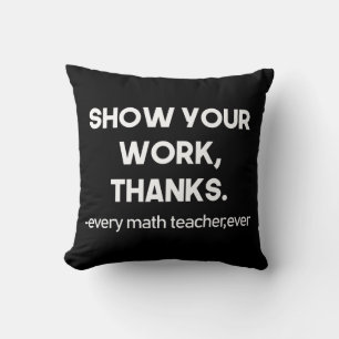 Zeigen Sie Ihre Arbeit Danke an jeden Mathelehrer Kissen