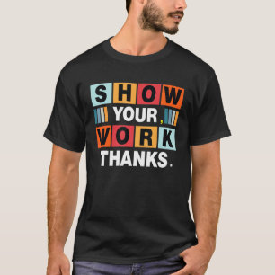 Zeigen Sie Ihre Arbeit Danke Mathelehrer 15 T-Shirt