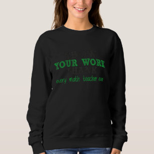 Zeigen Sie Ihre Arbeit Danke Mathelehrer 21 Sweatshirt