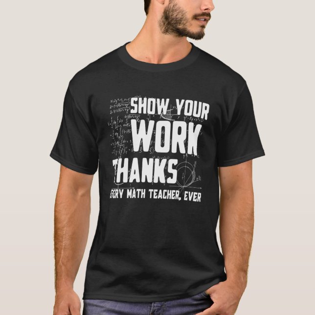 Zeigen Sie Ihre Arbeit Danke Mathelehrer Jeder Mat T-Shirt (Vorderseite)