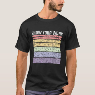 Zeigen Sie Ihre Arbeit Mathelehrer Mathe-Schüler T-Shirt