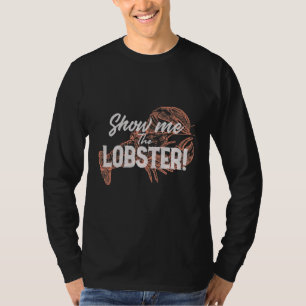 Zeigen Sie mir die Hummer Seafood-Hummer T-Shirt