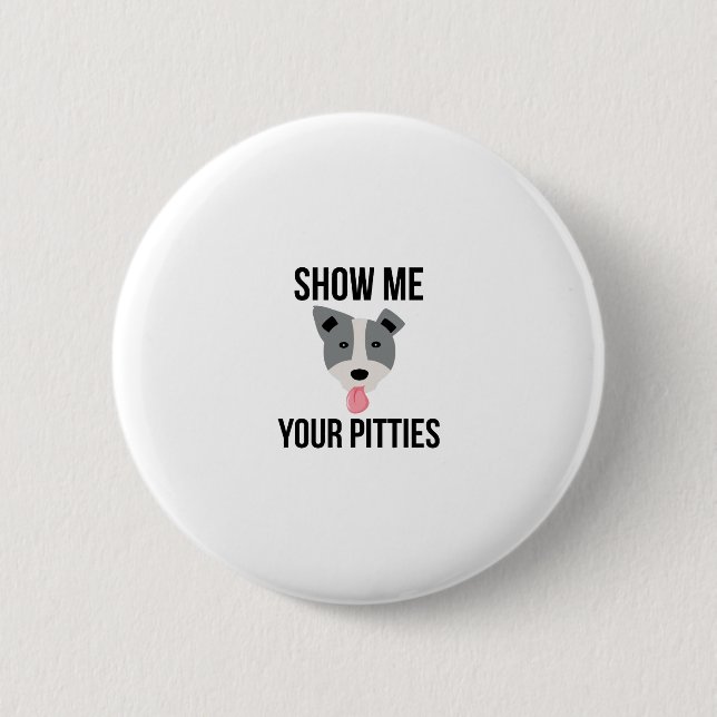 Zeigen Sie mir Ihr Pitties lustiges Pitbull Button (Vorderseite)