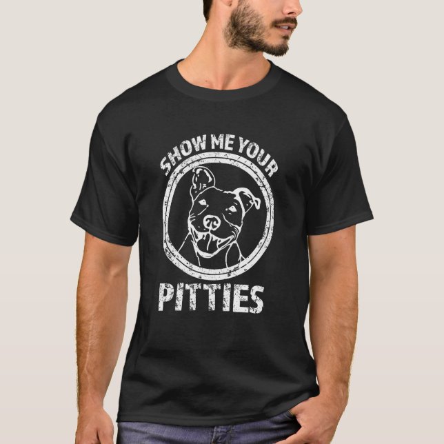 Zeigen Sie mir Ihr Pitties lustiges Pitbull Shirt (Vorderseite)