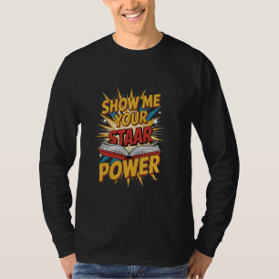 Zeigen Sie mir Ihr STAAR Power Lehrer STAAR Test B T-Shirt