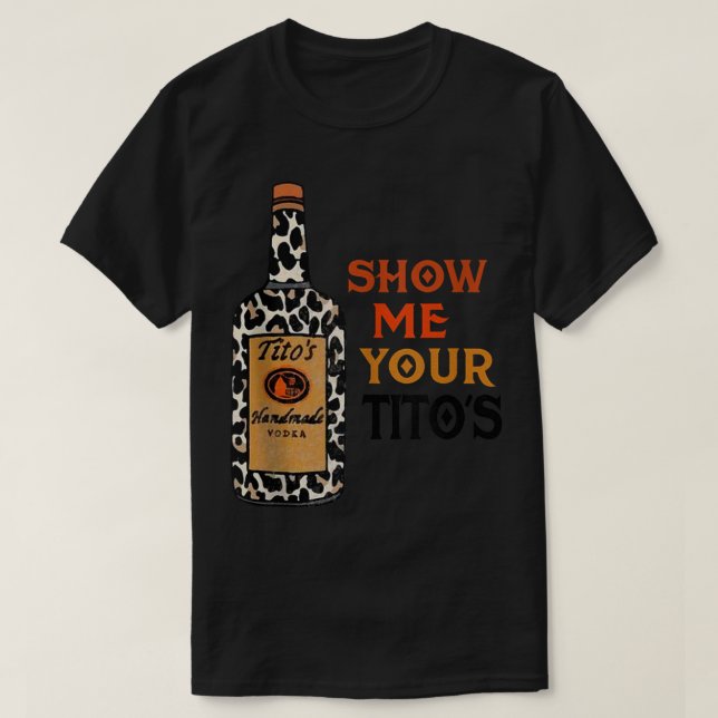 Zeigen Sie mir Ihr Tito's lustiges Trinken Vodka A T-Shirt (Design vorne)