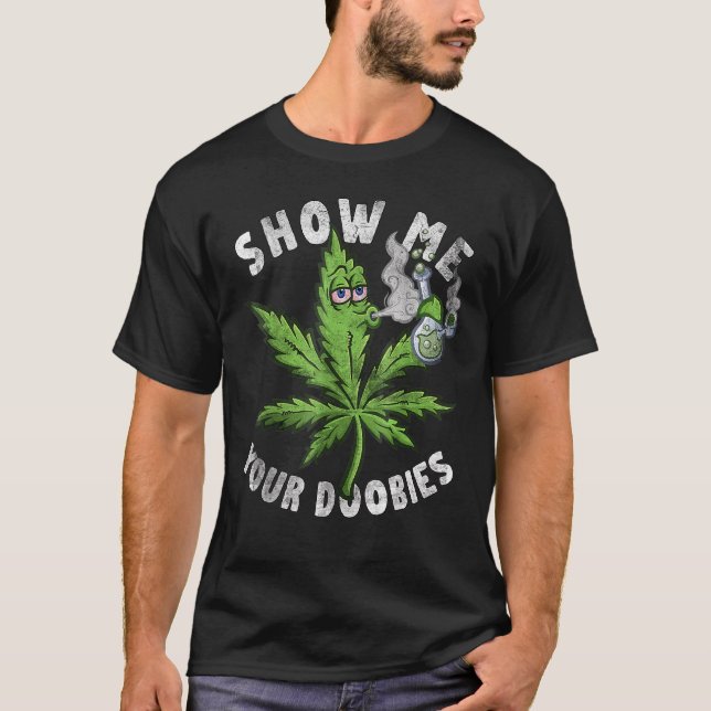 Zeigen Sie mir Ihre Hunde Funny Weed Leaf Pothead  T-Shirt (Vorderseite)