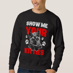 Zeigen Sie mir Ihre Kätzchen Cat Gag Sweatshirt