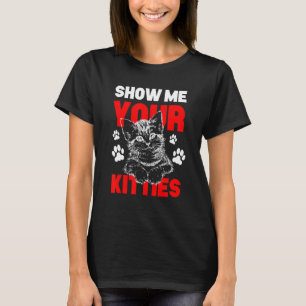 Zeigen Sie mir Ihre Kätzchen Cat Gag T-Shirt