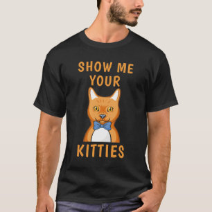 Zeigen Sie mir Ihre Kätzchen Funny Cat Lover T-Shirt