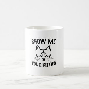 Zeigen Sie mir Ihre Kätzchen Katzen lieben Desig Kaffeetasse