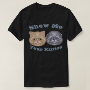 Zeigen Sie mir Ihre Kätzchen T-Shirt