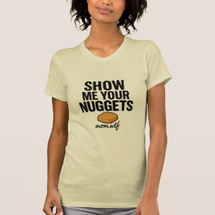Zeigen Sie mir Ihre Nuggets, T - Shirt