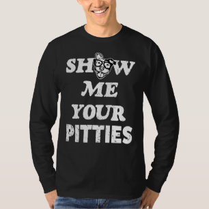 Zeigen Sie mir Ihre Pitties Funny Pit Bull Dog T-Shirt