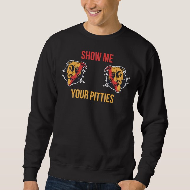 Zeigen Sie mir Ihre Pitties Funny Pitbull 410 Sweatshirt (Vorderseite)