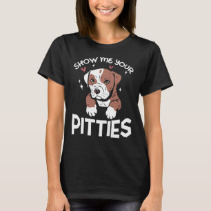 Zeigen Sie mir Ihre Pitties Funny Pitbull Dog Lieb T-Shirt