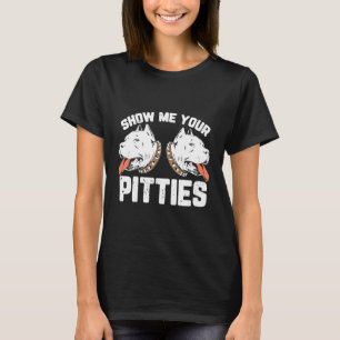 Zeigen Sie mir Ihre Pitties Funny Pitbull Dog T-Shirt