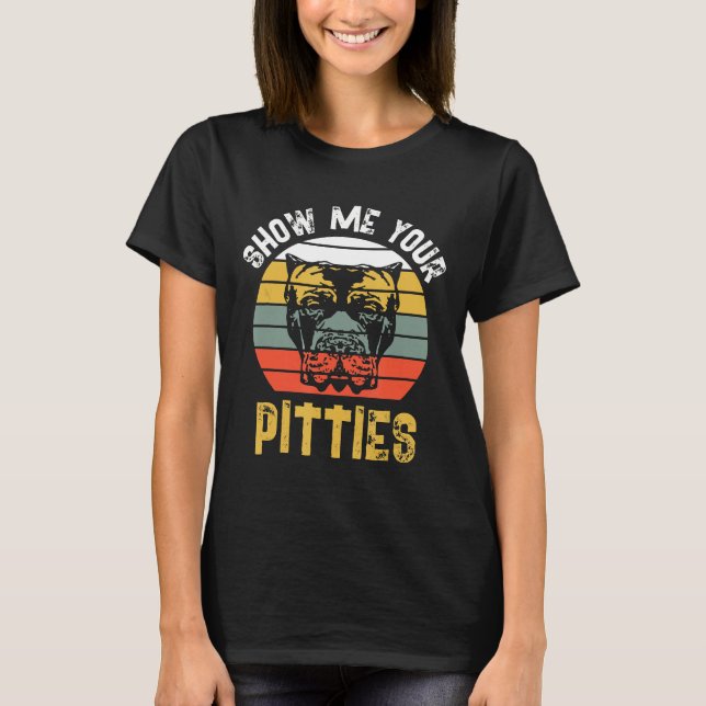 Zeigen Sie mir Ihre Pitties Funny Pitts Pun Pitbul T-Shirt (Vorderseite)