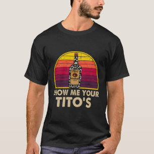 Zeigen Sie mir, wie Ihr Tito Vodka Alkohol trinkt T-Shirt
