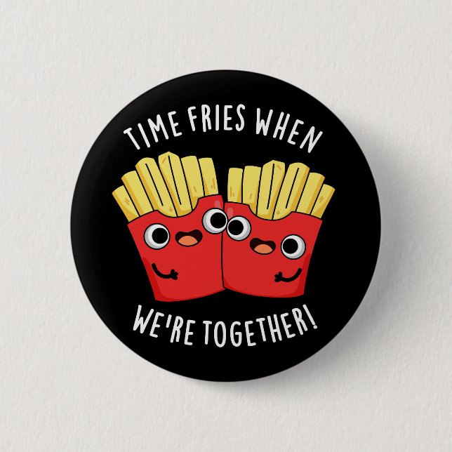 Zeit fries, wenn wir zusammen sind, verpuppt Essen Button (Vorderseite)