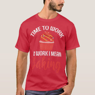 Zeit für Arbeit im gemeinen Backen Kochen Backen T-Shirt