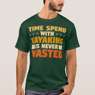 Zeit mit Kajakfahren wird nie verschwendet T-Shirt