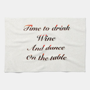"Zeit, Wein zu trinken und auf dem Tisch zu tanzen Geschirrtuch