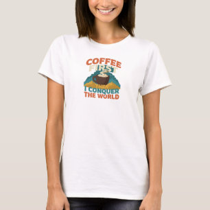 Zeitgemäß ERST KOFFEE, DANN DIE WELT EROBERN T-Shirt
