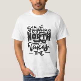 Zeitlose Weisheit: "Alles, was es wert ist, Zeit z T-Shirt