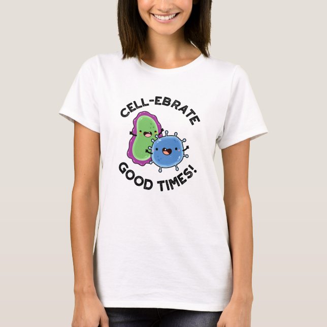 Zellenebrate Good Times Funny Bacteria Pun T-Shirt (Vorderseite)