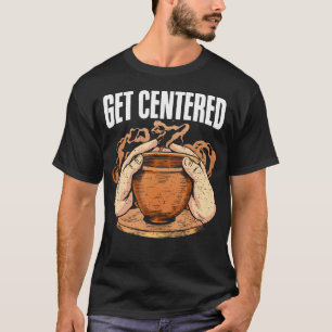 Zentriert Euch Tonofen Töpferscheibe Lustige Töpfe T-Shirt