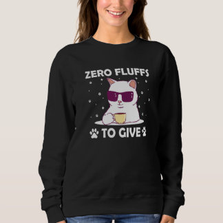 Zero Fluffs to Give Cat Cat Mom Kitten Cat Dad  2 Sweatshirt