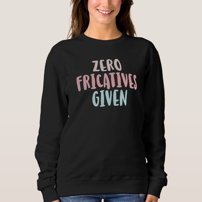 Zero Fricatives Given Speech Language Pathologist  Sweatshirt (Vorderseite)