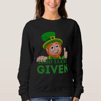 Zero Lucks Given St Patrick s Day St Paddys Day Sweatshirt