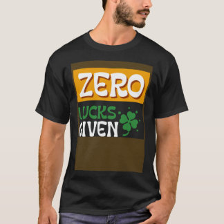 Zero Lucks Given St Patrick s Day St Paddys Day T-Shirt