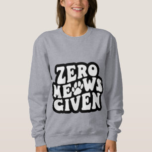 Zero Meows angesichts lustiger Cat Quotes Sweatshi Sweatshirt