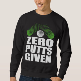 Zero Putts Given Golfer Golf Player Jokes  Golf Sweatshirt