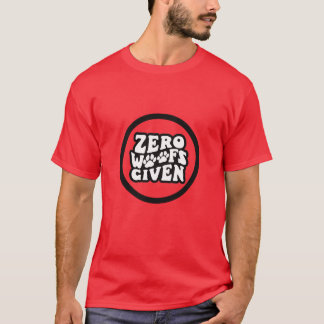 ZERO WOOFS GIVEN T - SHIRT