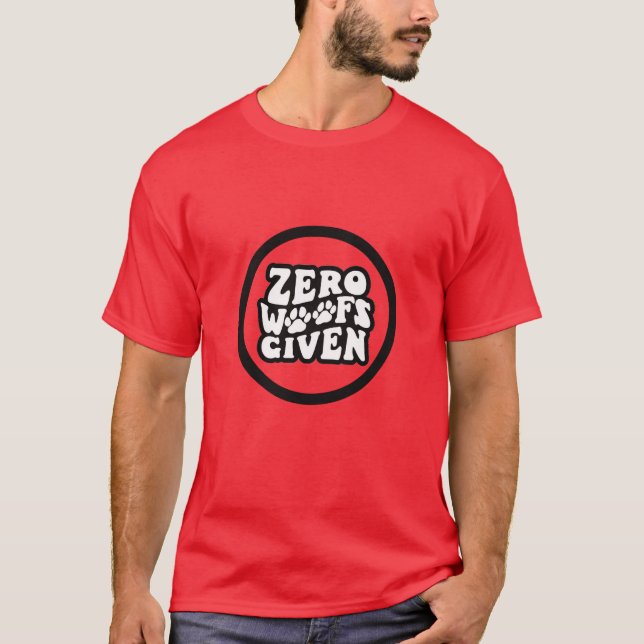 ZERO WOOFS GIVEN T - SHIRT (Vorderseite)