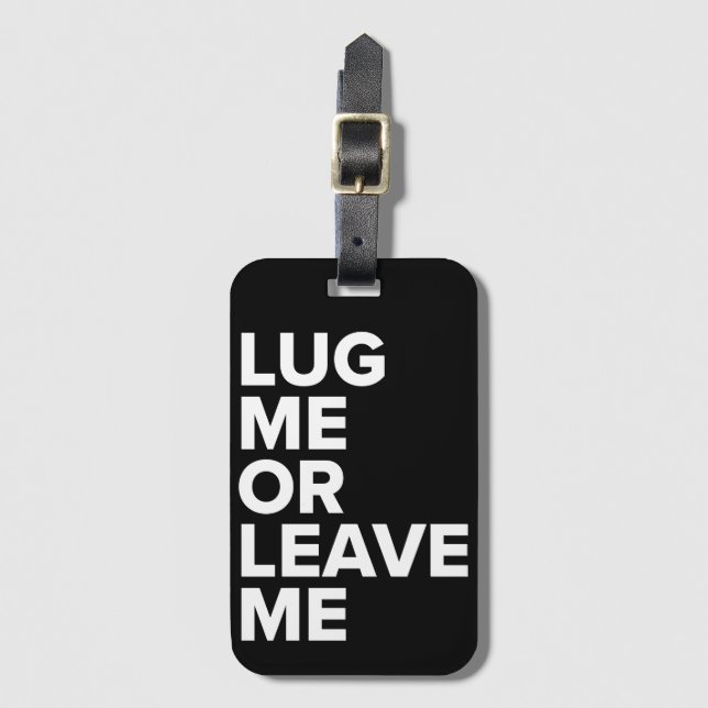 Zerren Sie mich oder verlassen Sie mich schwarzer Gepäckanhänger (Vorderseite Vertikal)