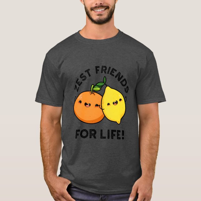 Zest Friends for Life Funny Citrus Fruit Pun frien T-Shirt (Vorderseite)