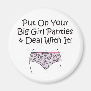 Zieh deine großen Girl-Panties an und mach dich da Magnet