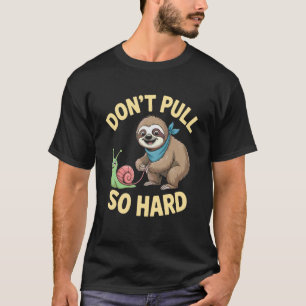 Zieh nicht so fest Faultier und Schnecke Spaß T-Shirt