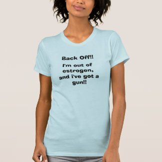 Ziehen Sie sich! zurück! , Bin ich aus Östrogen T-Shirt