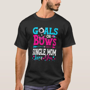 Ziele oder Bows Single Mama Lieben Sie Geschlecht  T-Shirt
