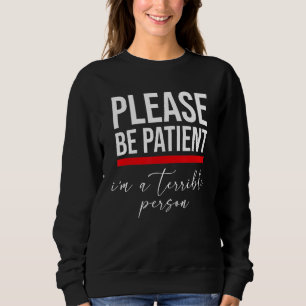 Zitat Bitte sei geduldig, ich bin eine schrecklich Sweatshirt