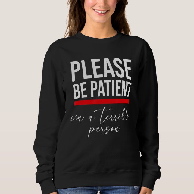 Zitat Bitte sei geduldig, ich bin eine schrecklich Sweatshirt (Vorderseite)