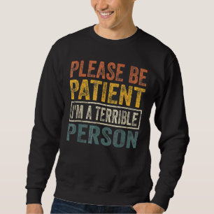 Zitat Bitte sei geduldig Ich bin eine schreckliche Sweatshirt