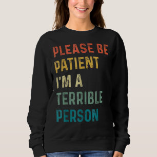Zitat Bitte sei geduldig Ich bin eine schreckliche Sweatshirt