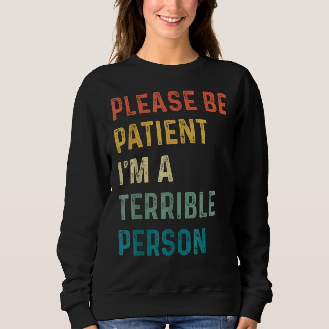 Zitat Bitte sei geduldig Ich bin eine schreckliche Sweatshirt (Vorderseite)